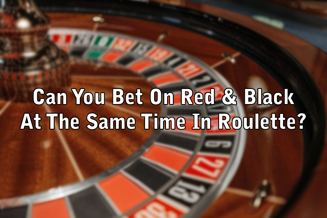 Can You Bet On Red & Black At The Same Time In Roulette?