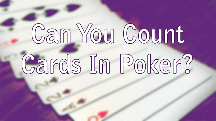 Can You Count Cards In Poker?