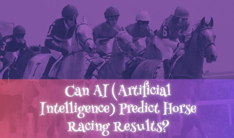 Can AI (Artificial Intelligence) Predict Horse Racing Results?