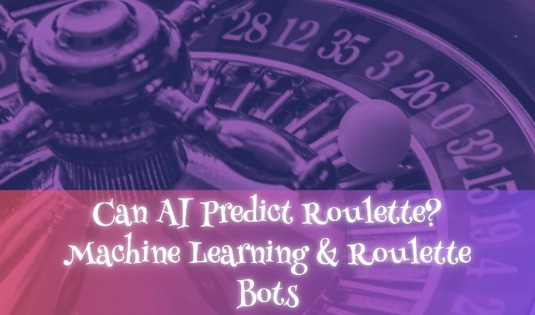 Can AI Predict Roulette? Machine Learning & Roulette Bots
