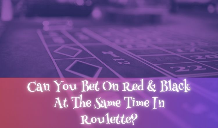 Can You Bet On Red & Black At The Same Time In Roulette?