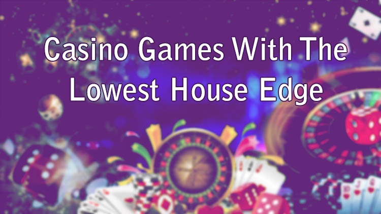 Casino Games With The Lowest House Edge