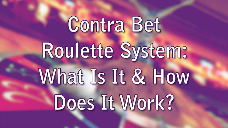 Contra Bet Roulette System: What Is It & How Does It Work?