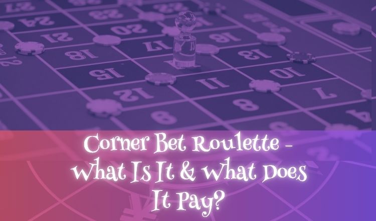 Corner Bet Roulette - What Is It & What Does It Pay?
