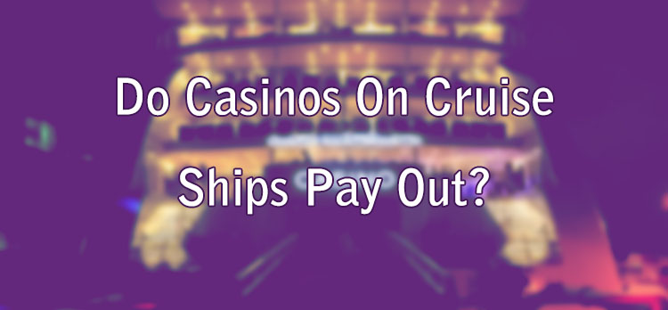 Do Casinos On Cruise Ships Pay Out?