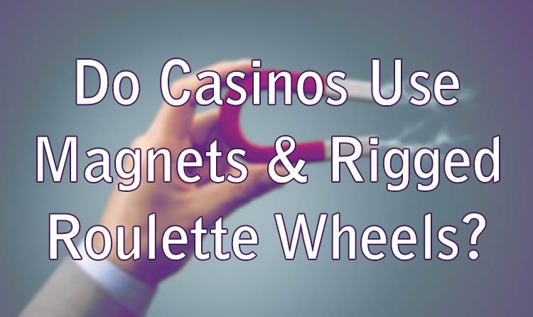 Do Casinos Use Magnets & Rigged Roulette Wheels?