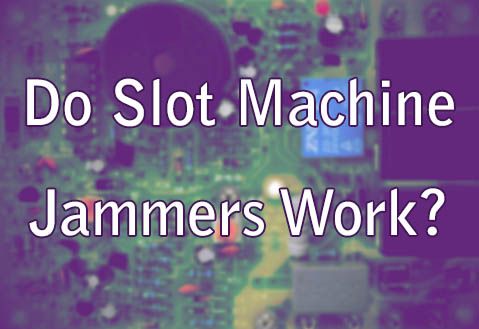 Do Slot Machine Jammers Work?