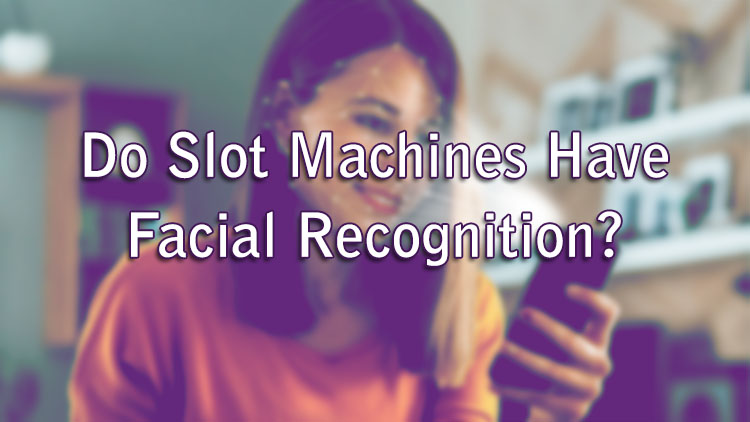 Do Slot Machines Have Facial Recognition?