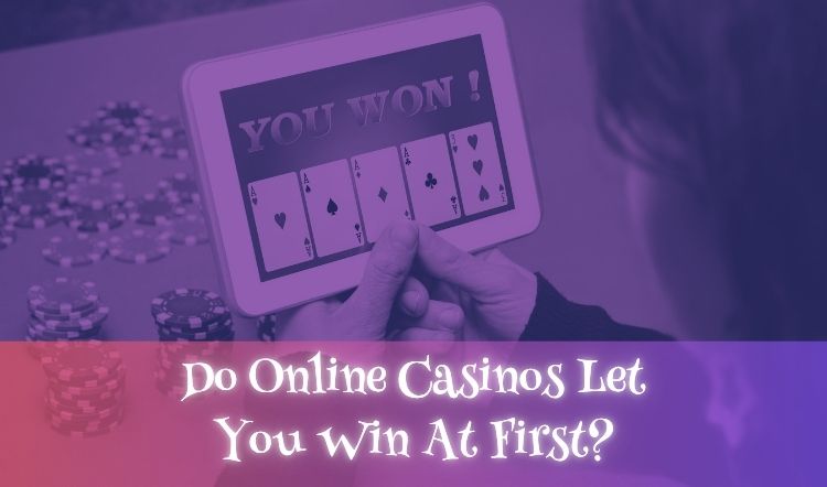 Do Online Casinos Let You Win At First?