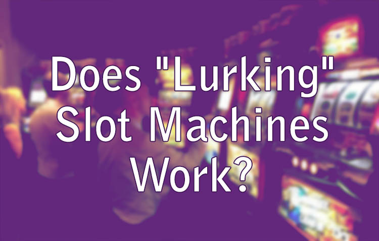 Does "Lurking" Slot Machines Work?