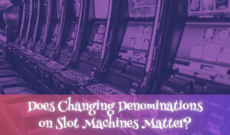 Does Changing Denominations on Slot Machines Matter?
