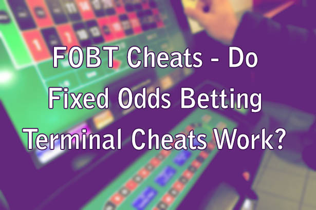 FOBT Cheats - Do Fixed Odds Betting Terminal Cheats Work?