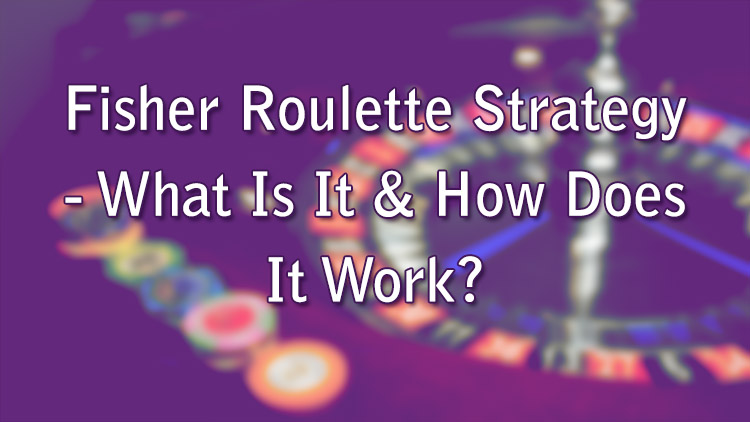 Fisher Roulette Strategy - What Is It & How Does It Work?