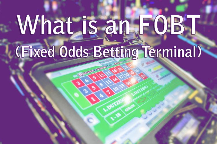 What is an FOBT (Fixed Odds Betting Terminal)