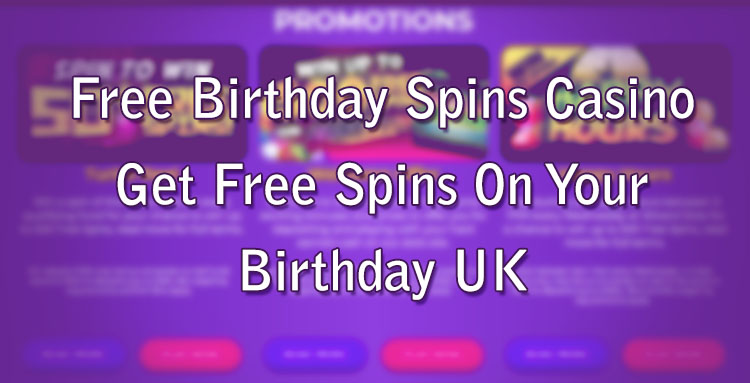 Free Birthday Spins Casino – Get Free Spins On Your Birthday UK