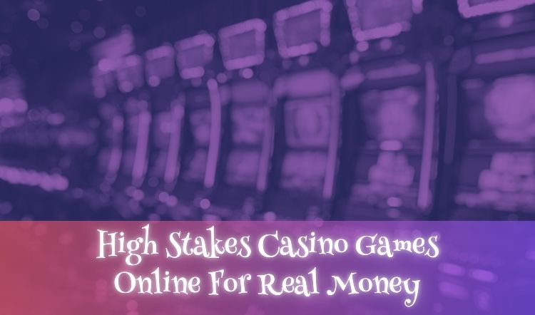 High Stakes Casino Games Online For Real Money