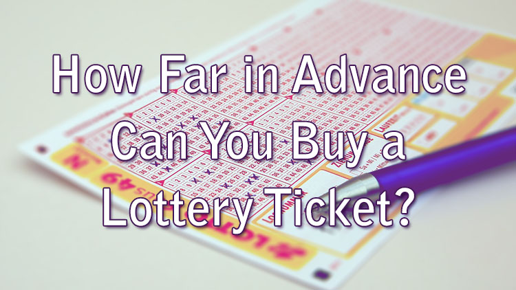 How Far in Advance Can You Buy a Lottery Ticket?