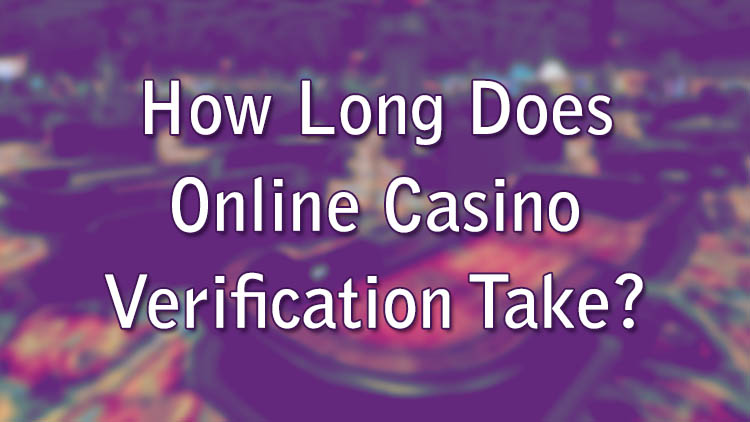 How Long Does Online Casino Verification Take?