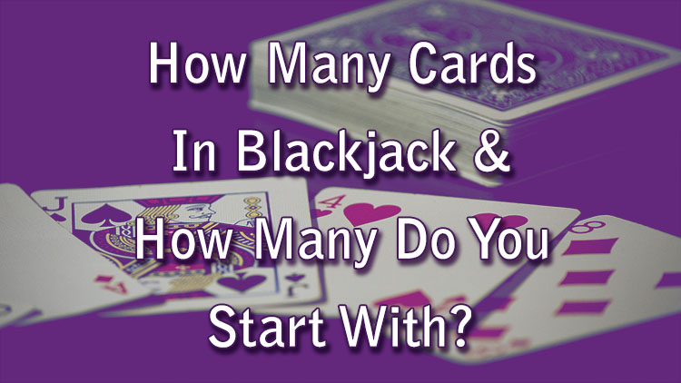 How Many Cards In Blackjack & How Many Do You Start With?