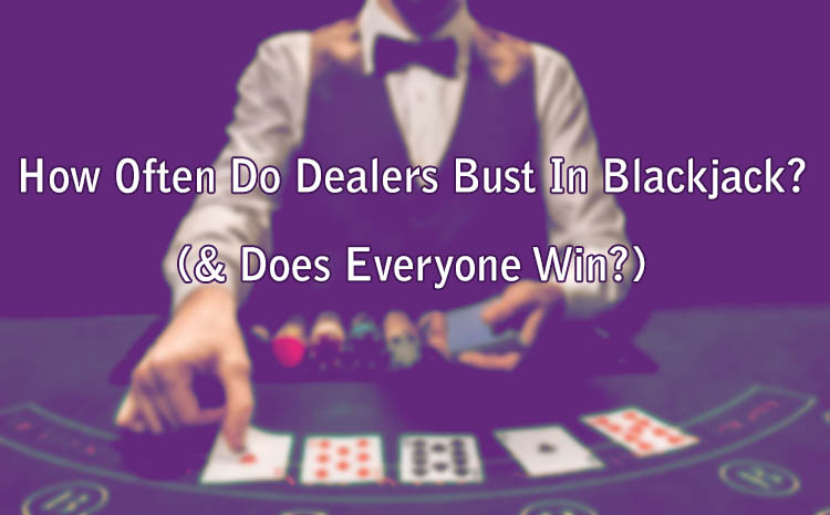 How Often Do Dealers Bust In Blackjack? (& Does Everyone Win?)
