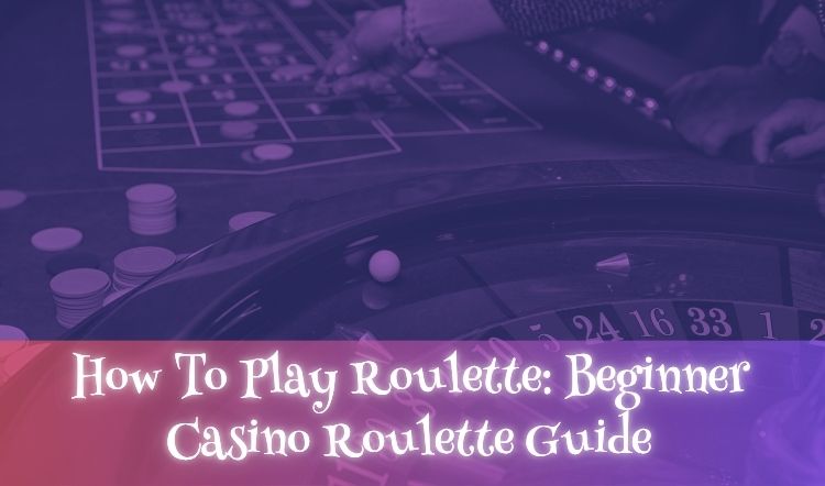 How To Play Roulette: Beginner Casino Roulette Guide