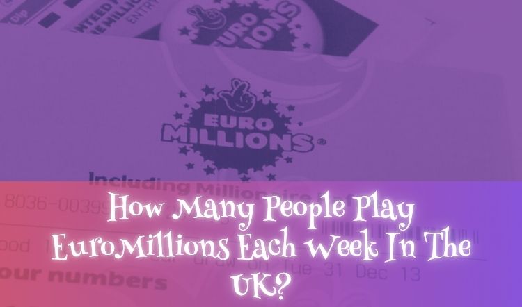 How Many People Play EuroMillions Each Week In The UK?