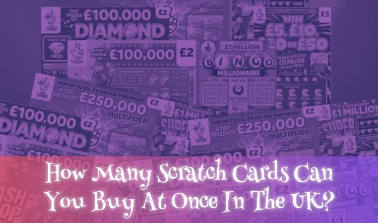 How Many Scratch Cards Can You Buy At Once In The UK?