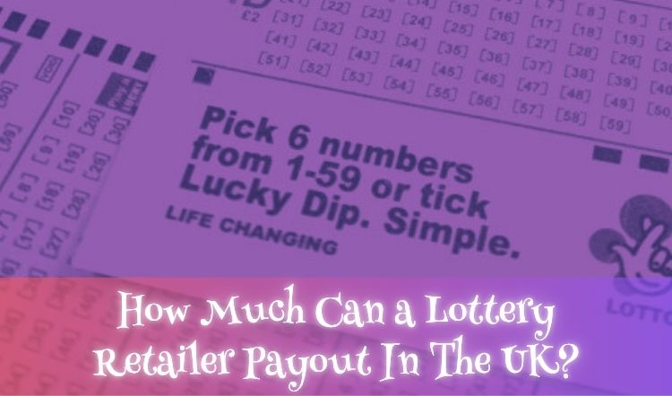 How Much Can a Lottery Retailer Payout In The UK?