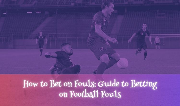 How to Bet on Fouls: Guide to Betting on Football Fouls
