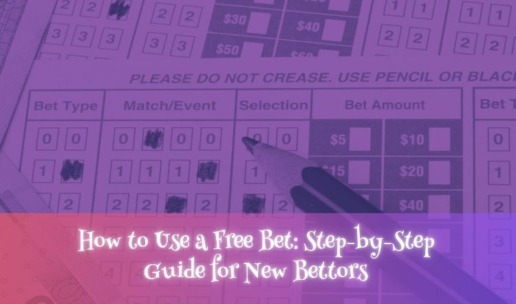 How to Use a Free Bet: Step-by-Step Guide for New Bettors