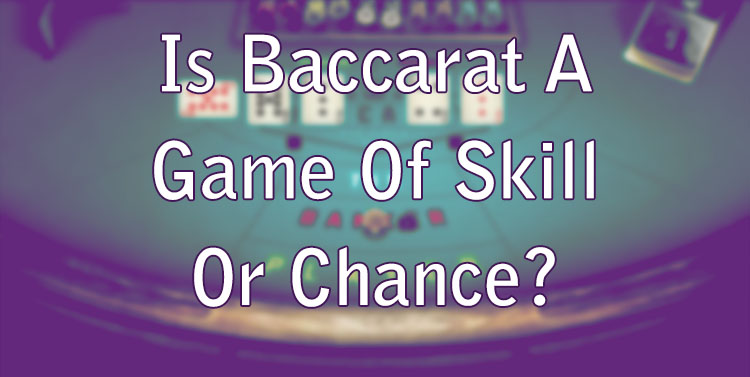 Is Baccarat A Game Of Skill Or Chance?