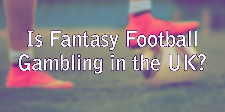 Is Fantasy Football Gambling in the UK?