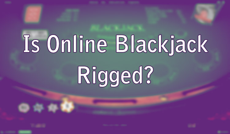 Is Online Blackjack Rigged?