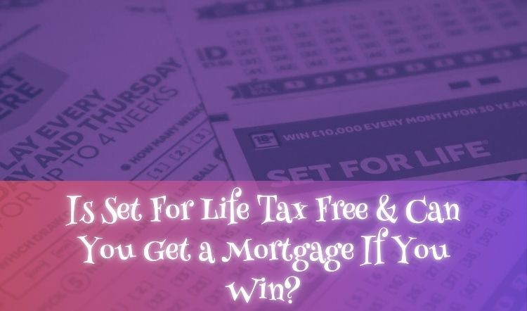 Is Set For Life Tax Free & Can You Get a Mortgage If You Win?