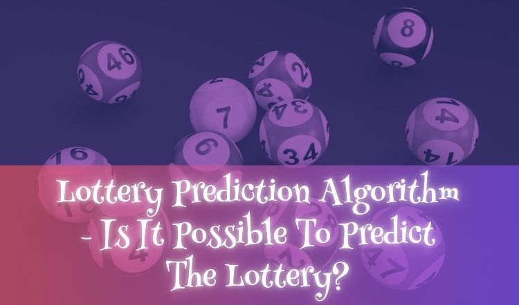 Lottery Prediction Algorithm - Is It Possible To Predict The Lottery?