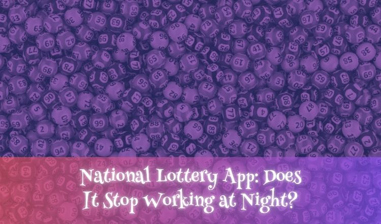 National Lottery App: Does It Stop Working at Night?