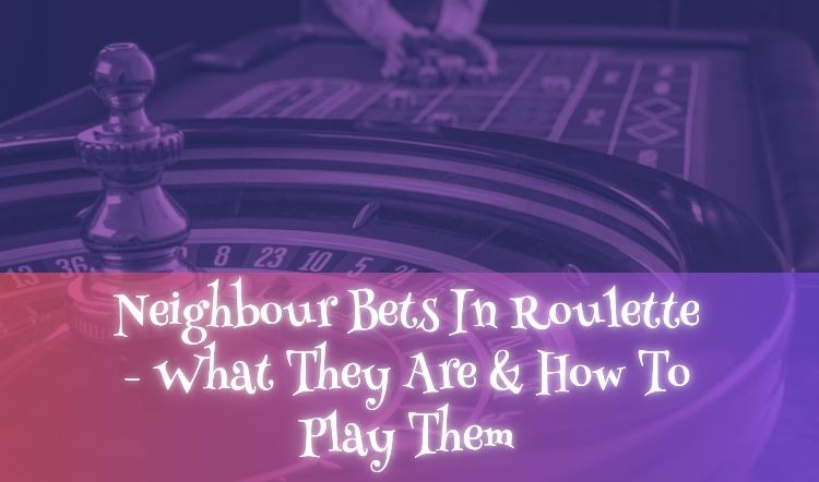 Neighbour Bets In Roulette - What They Are & How To Play Them