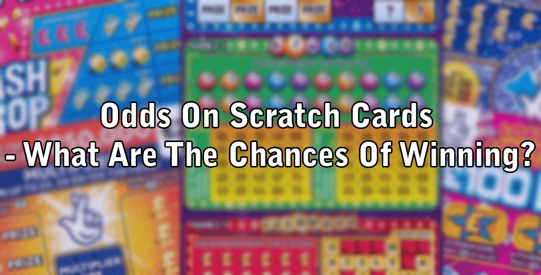 Odds On Scratch Cards - What Are The Chances Of Winning?