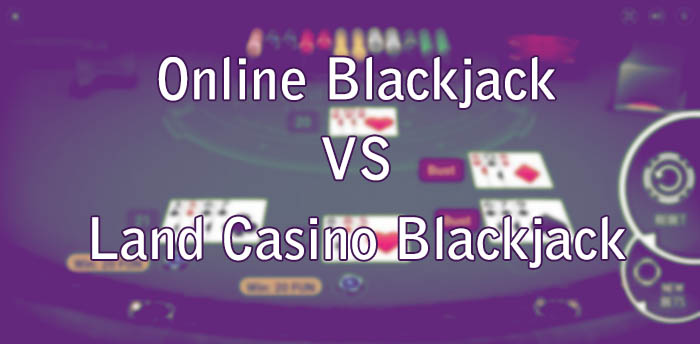 Online Blackjack VS Land Casino Blackjack