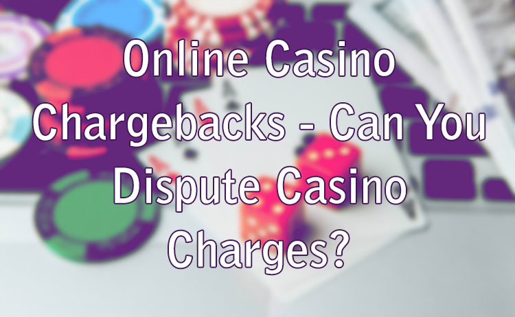 Online Casino Chargebacks - Can You Dispute Casino Charges?