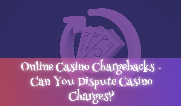Online Casino Chargebacks - Can You Dispute Casino Charges?