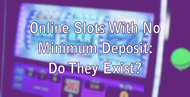 Online Slots With No Minimum Deposit: Do They Exist?