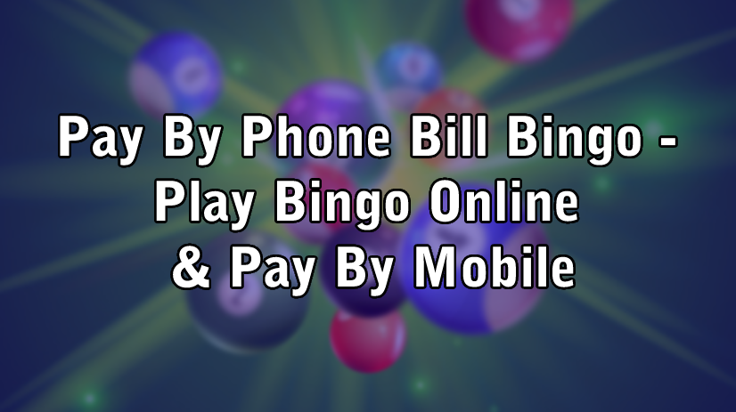 Pay By Phone Bill Bingo - Play Bingo Online & Pay By Mobile