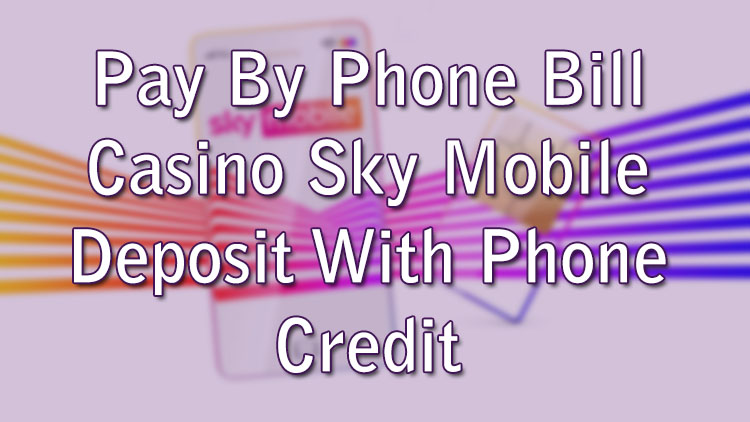 Pay By Phone Bill Casino Sky Mobile - Deposit With Phone Credit