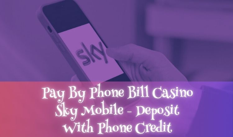 Pay By Phone Bill Casino Sky Mobile - Deposit With Phone Credit
