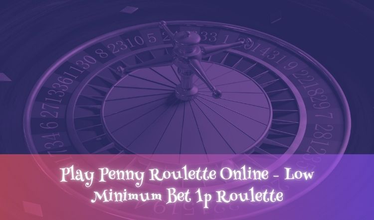 Play Penny Roulette Online - Low Minimum Bet 1p Roulette