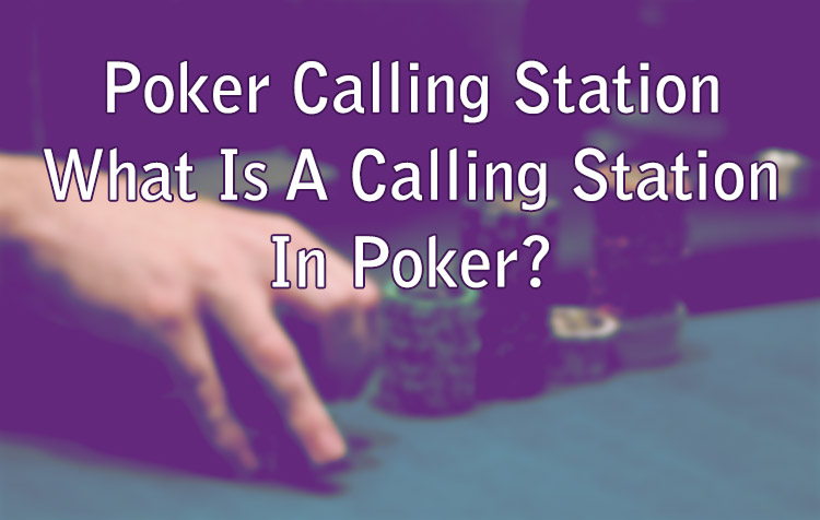 Poker Calling Station - What Is A Calling Station In Poker?