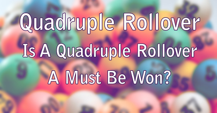 Quadruple Rollover - Is A Quadruple Rollover A Must Be Won?