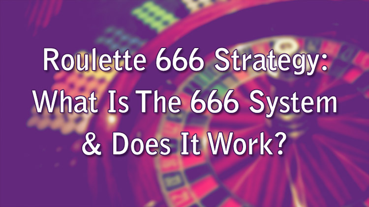 Roulette 666 Strategy: What Is The 666 System & Does It Work? 