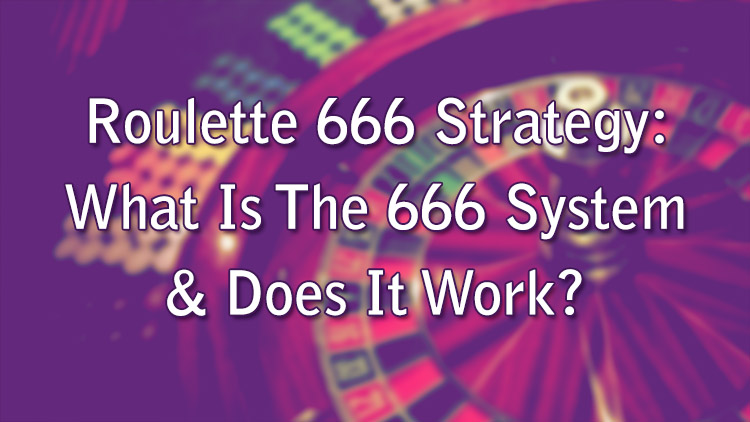 Roulette 666 Strategy: What Is The 666 System & Does It Work?